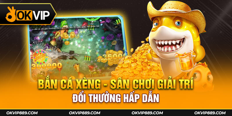 Bắn cá Xèng - Sân chơi giải trí đổi thưởng hấp dẫn