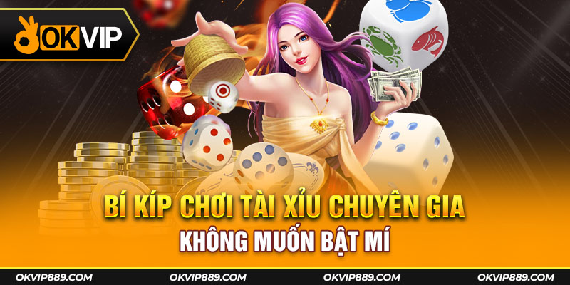 Bí kíp chơi Tài Xỉu chuyên gia không muốn bật mí