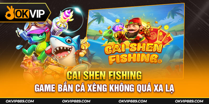 Cai Shen Fishing - Game bắn cá xèng không quá xa lạ