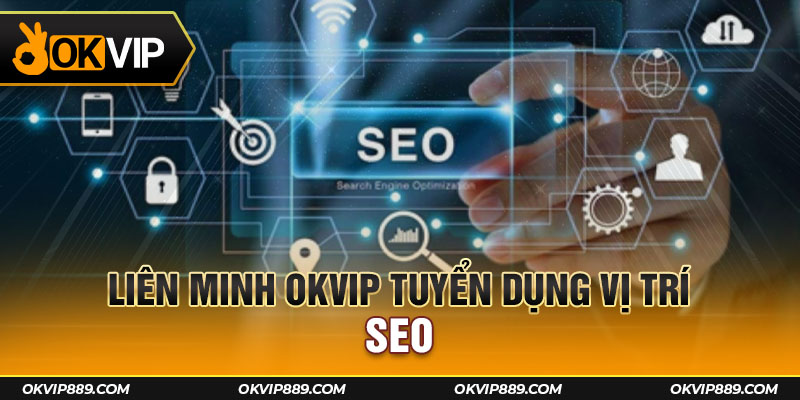 Liên minh OKVIP tuyển dụng vị trí SEO