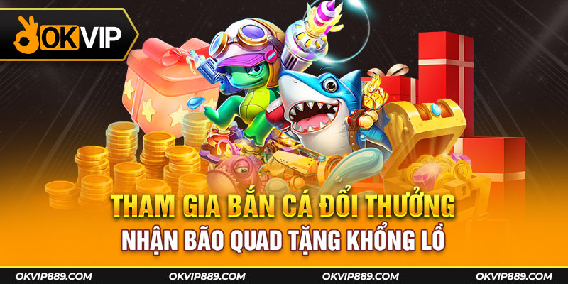 Tham gia bắn cá đổi thưởng tại Okvip đơn giản