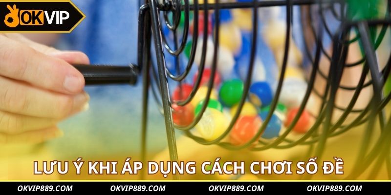 Lưu ý khi áp dụng cách chơi số đề 