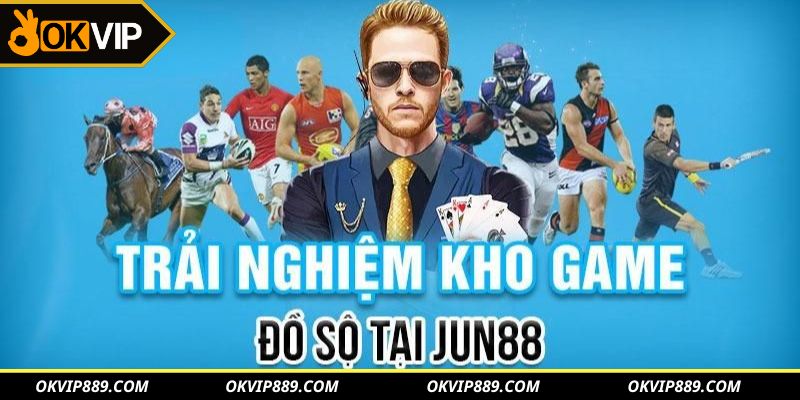 Trải ngiệm kho game tại Jun88